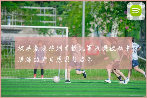 埃迪豪谈热刺奇怪比赛表现被动中进球的背后原因与启示