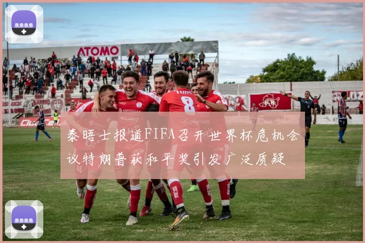 泰晤士报道FIFA召开世界杯危机会议特朗普获和平奖引发广泛质疑